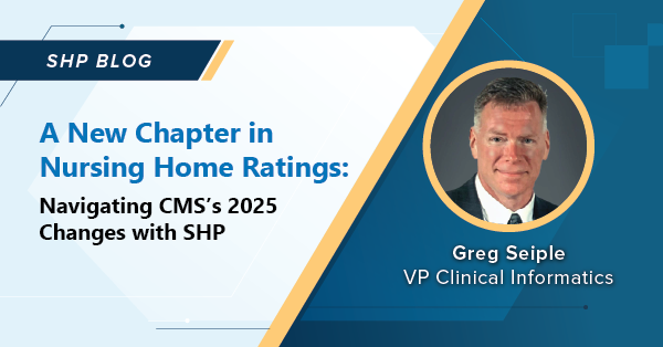 A New Chapter in Nursing Home Ratings: Navigating CMS’s 2025 Changes with SHP